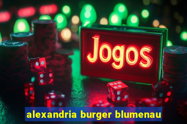 alexandria burger blumenau